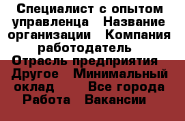 Специалист с опытом управленца › Название организации ­ Компания-работодатель › Отрасль предприятия ­ Другое › Минимальный оклад ­ 1 - Все города Работа » Вакансии   